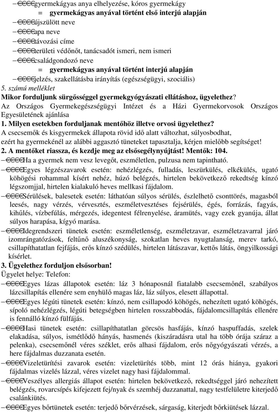 számú melléklet Mikor forduljunk sürgısséggel gyermekgyógyászati ellátáshoz, ügyelethez? Az Országos Gyermekegészségügyi Intézet és a Házi Gyermekorvosok Országos Egyesületének ajánlása 1.