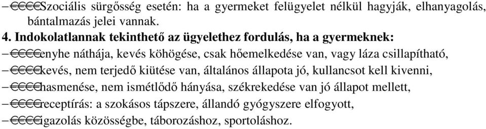 láza csillapítható, kevés, nem terjedı kiütése van, általános állapota jó, kullancsot kell kivenni, hasmenése, nem ismétlıdı