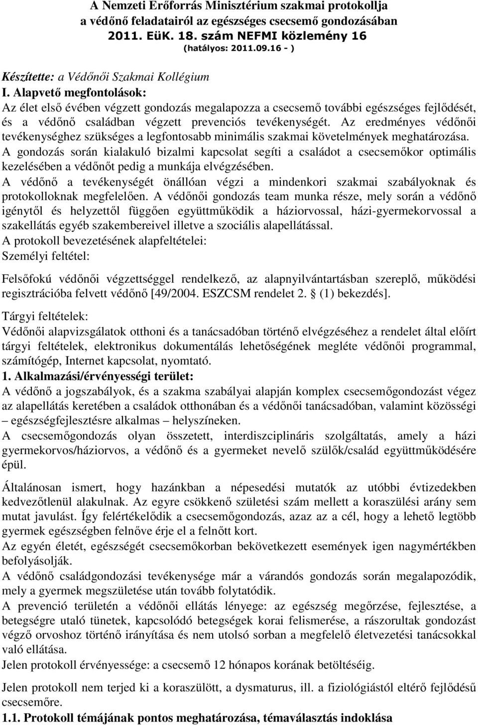 Alapvetı megfontolások: Az élet elsı évében végzett gondozás megalapozza a csecsemı további egészséges fejlıdését, és a védını családban végzett prevenciós tevékenységét.