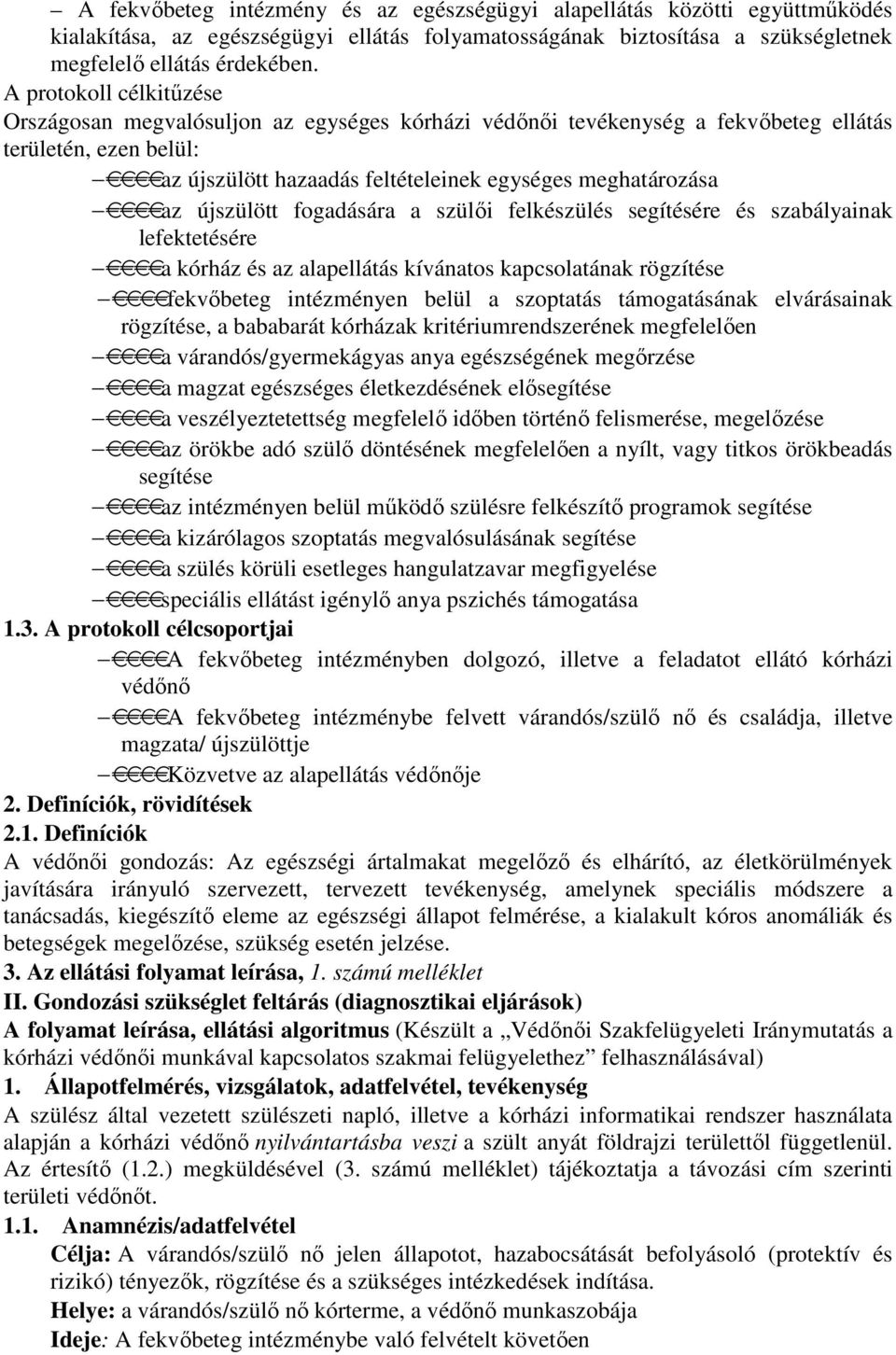 újszülött fogadására a szülıi felkészülés segítésére és szabályainak lefektetésére a kórház és az alapellátás kívánatos kapcsolatának rögzítése fekvıbeteg intézményen belül a szoptatás támogatásának