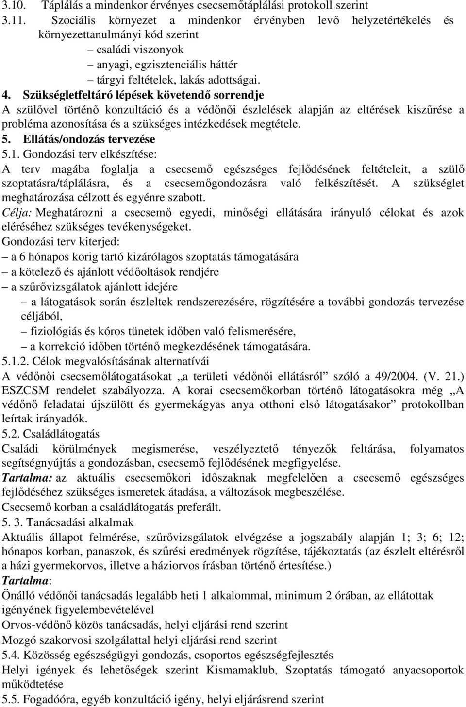 Szükségletfeltáró lépések követendı sorrendje A szülıvel történı konzultáció és a védınıi észlelések alapján az eltérések kiszőrése a probléma azonosítása és a szükséges intézkedések megtétele. 5.