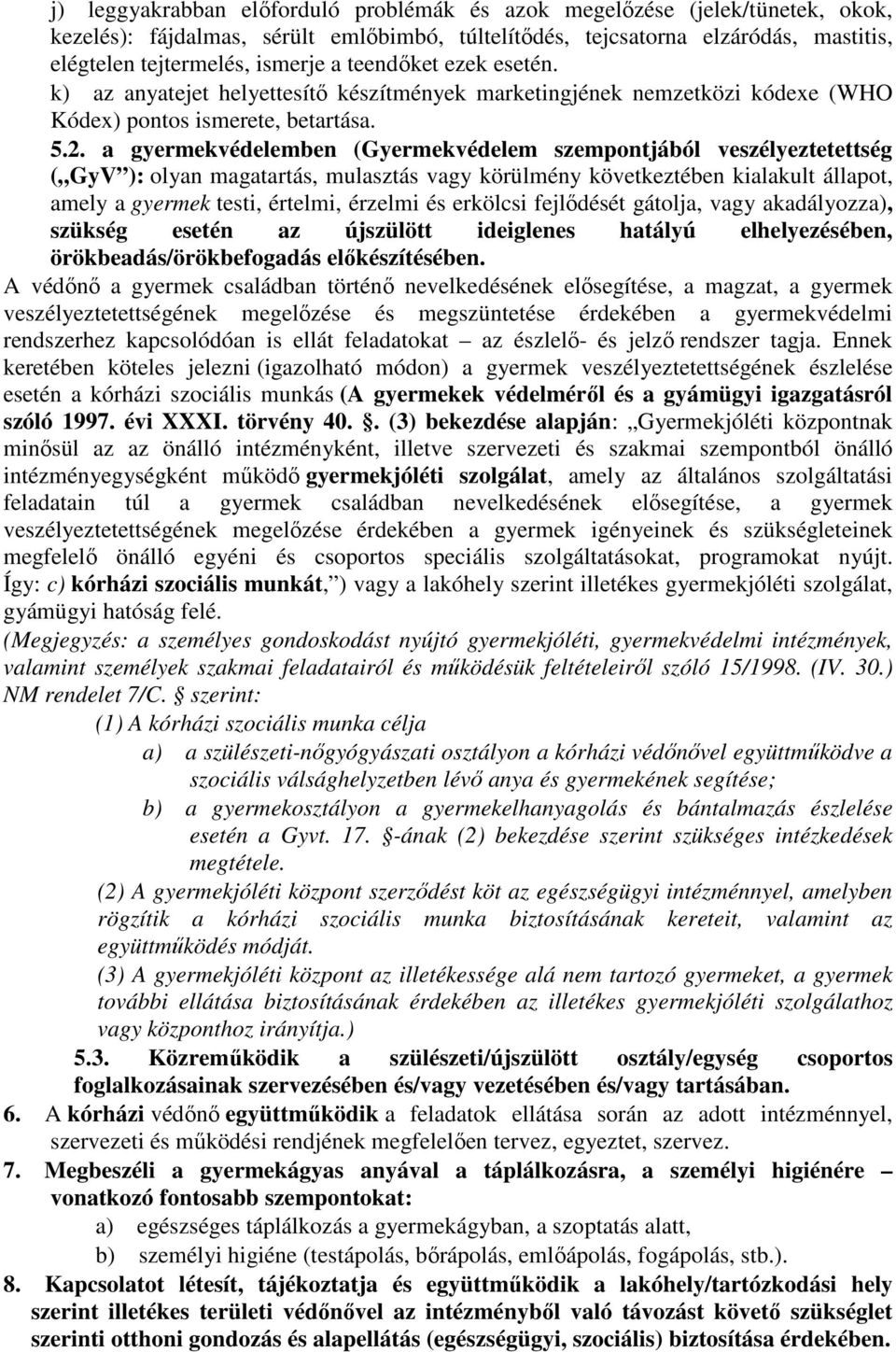 a gyermekvédelemben (Gyermekvédelem szempontjából veszélyeztetettség ( GyV ): olyan magatartás, mulasztás vagy körülmény következtében kialakult állapot, amely a gyermek testi, értelmi, érzelmi és