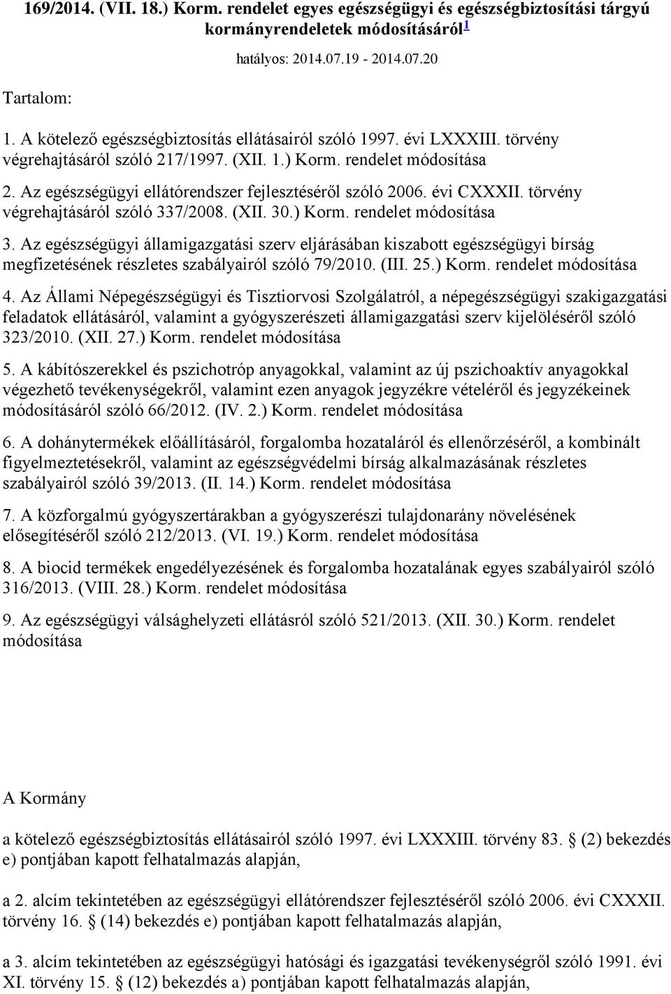 Az egészségügyi ellátórendszer fejlesztéséről szóló 2006. évi CXXXII. törvény végrehajtásáról szóló 337/2008. (XII. 30.) Korm. rendelet módosítása 3.