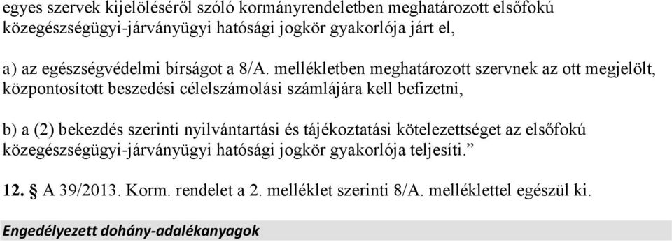 mellékletben meghatározott szervnek az ott megjelölt, központosított beszedési célelszámolási számlájára kell befizetni, b) a (2) bekezdés