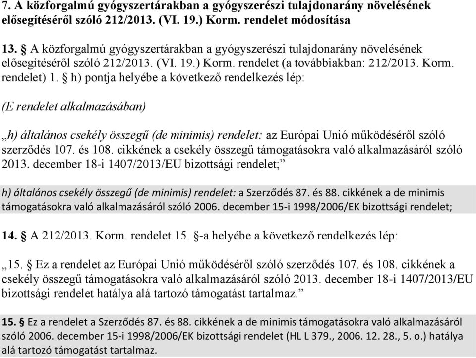 h) pontja helyébe a következő rendelkezés lép: (E rendelet alkalmazásában) h) általános csekély összegű (de minimis) rendelet: az Európai Unió működéséről szóló szerződés 107. és 108.