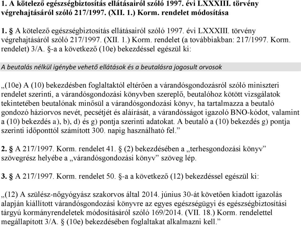 -a a következő (10e) bekezdéssel egészül ki: A beutalás nélkül igénybe vehető ellátások és a beutalásra jogosult orvosok (10e) A (10) bekezdésben foglaltaktól eltérően a várandósgondozásról szóló