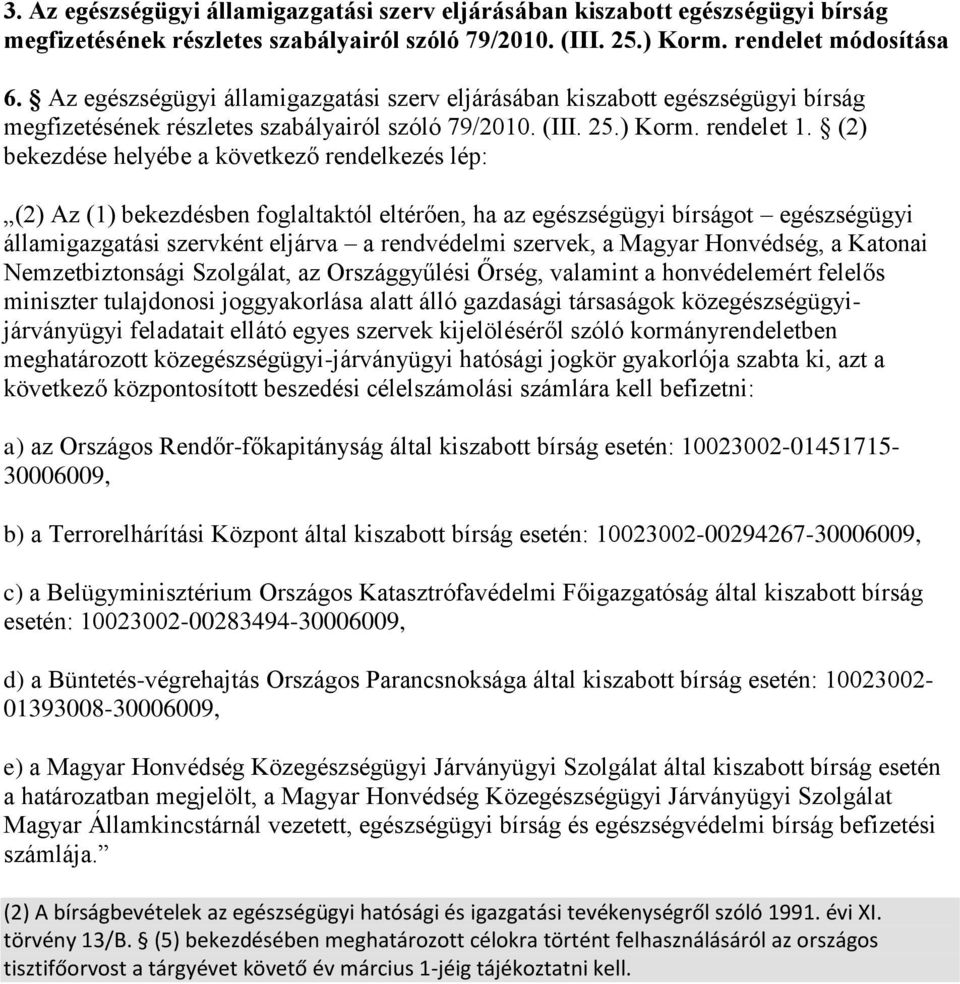 (2) bekezdése helyébe a következő rendelkezés lép: (2) Az (1) bekezdésben foglaltaktól eltérően, ha az egészségügyi bírságot egészségügyi államigazgatási szervként eljárva a rendvédelmi szervek, a