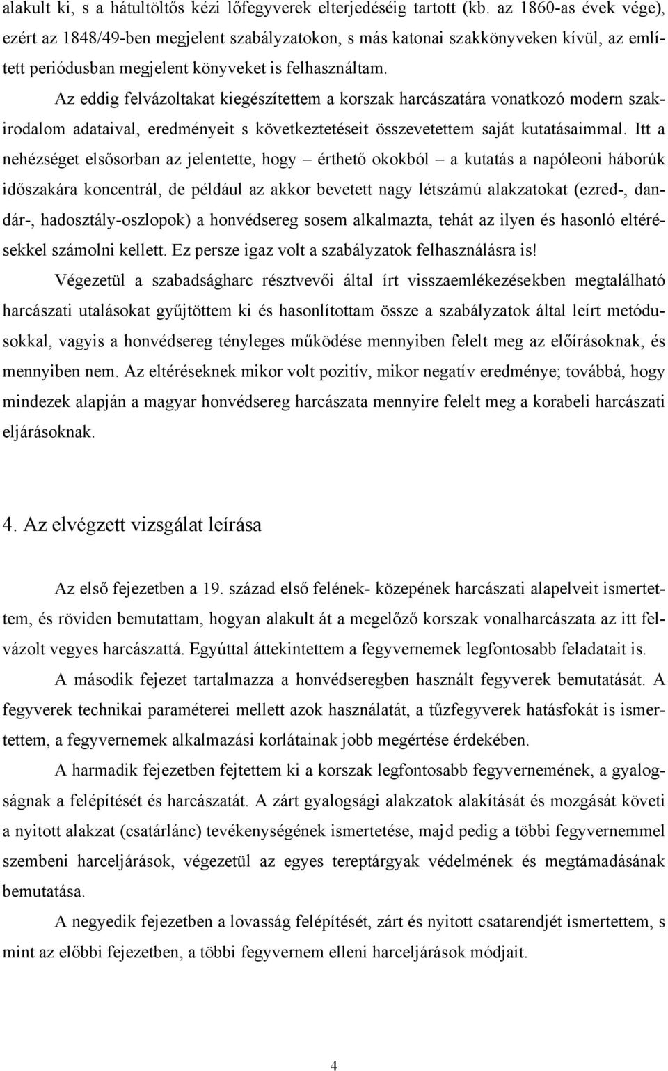 Az eddig felvázoltakat kiegészítettem a korszak harcászatára vonatkozó modern szakirodalom adataival, eredményeit s következtetéseit összevetettem saját kutatásaimmal.