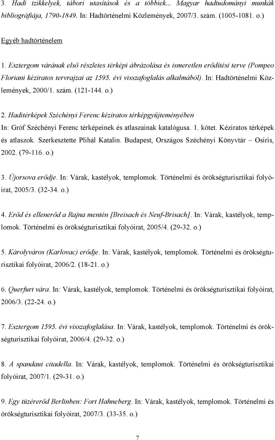 szám. (121-144. o.) 2. Haditérképek Széchényi Ferenc kéziratos térképgyűjteményében In: Gróf Széchényi Ferenc térképeinek és atlaszainak katalógusa. 1. kötet. Kéziratos térképek és atlaszok.