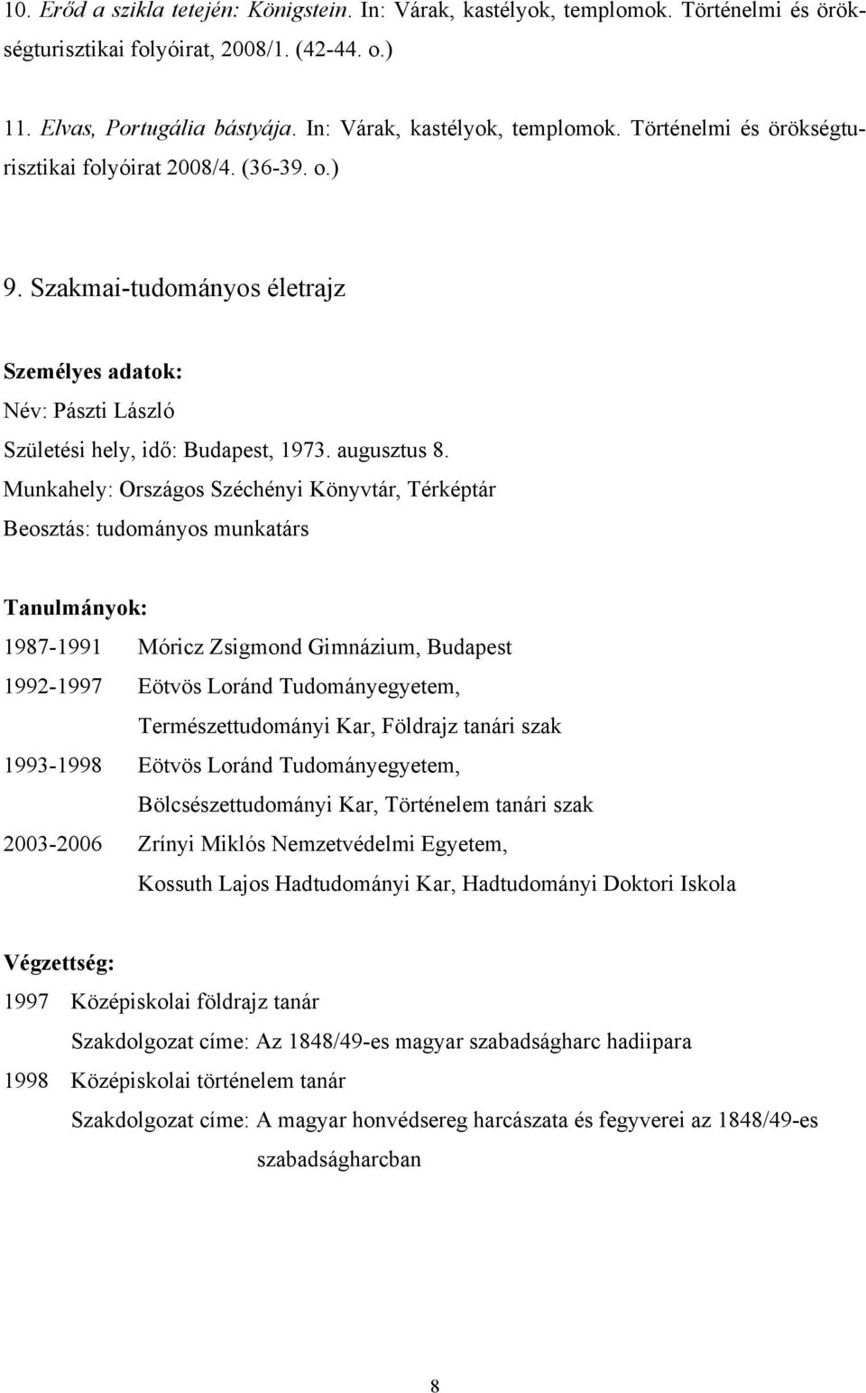 Munkahely: Országos Széchényi Könyvtár, Térképtár Beosztás: tudományos munkatárs Tanulmányok: 1987-1991 Móricz Zsigmond Gimnázium, Budapest 1992-1997 Eötvös Loránd Tudományegyetem, Természettudományi