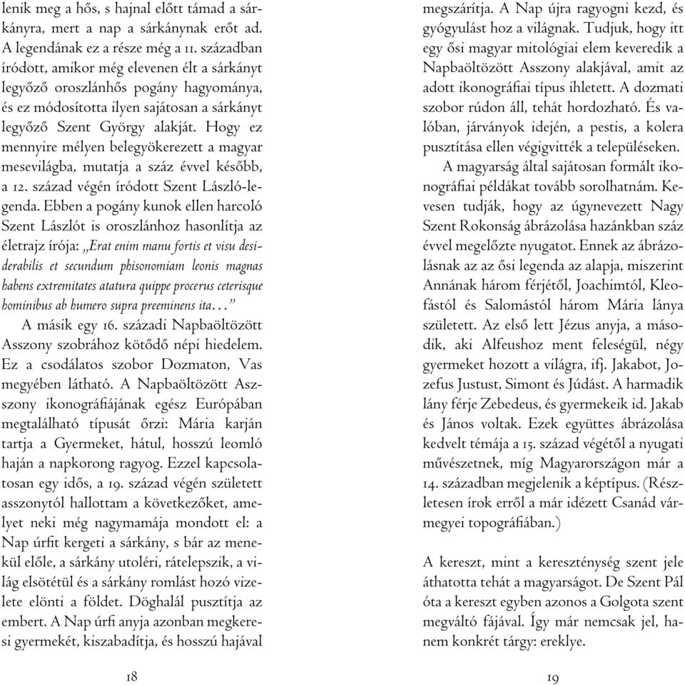 Hogy ez mennyire mélyen belegyökerezett a magyar mesevilágba, mutatja a száz évvel késôbb, a 12. század végén íródott Szent László-legenda.