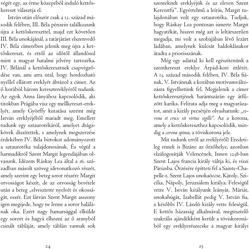 Az ô korából három keresztereklyérôl tudunk. Az egyik Anna lányához kapcsolódik, aki titokban Prágába visz egy mellkereszt-ereklyét, amely Györffy kutatása szerint még István ereklyéjébôl maradt meg.