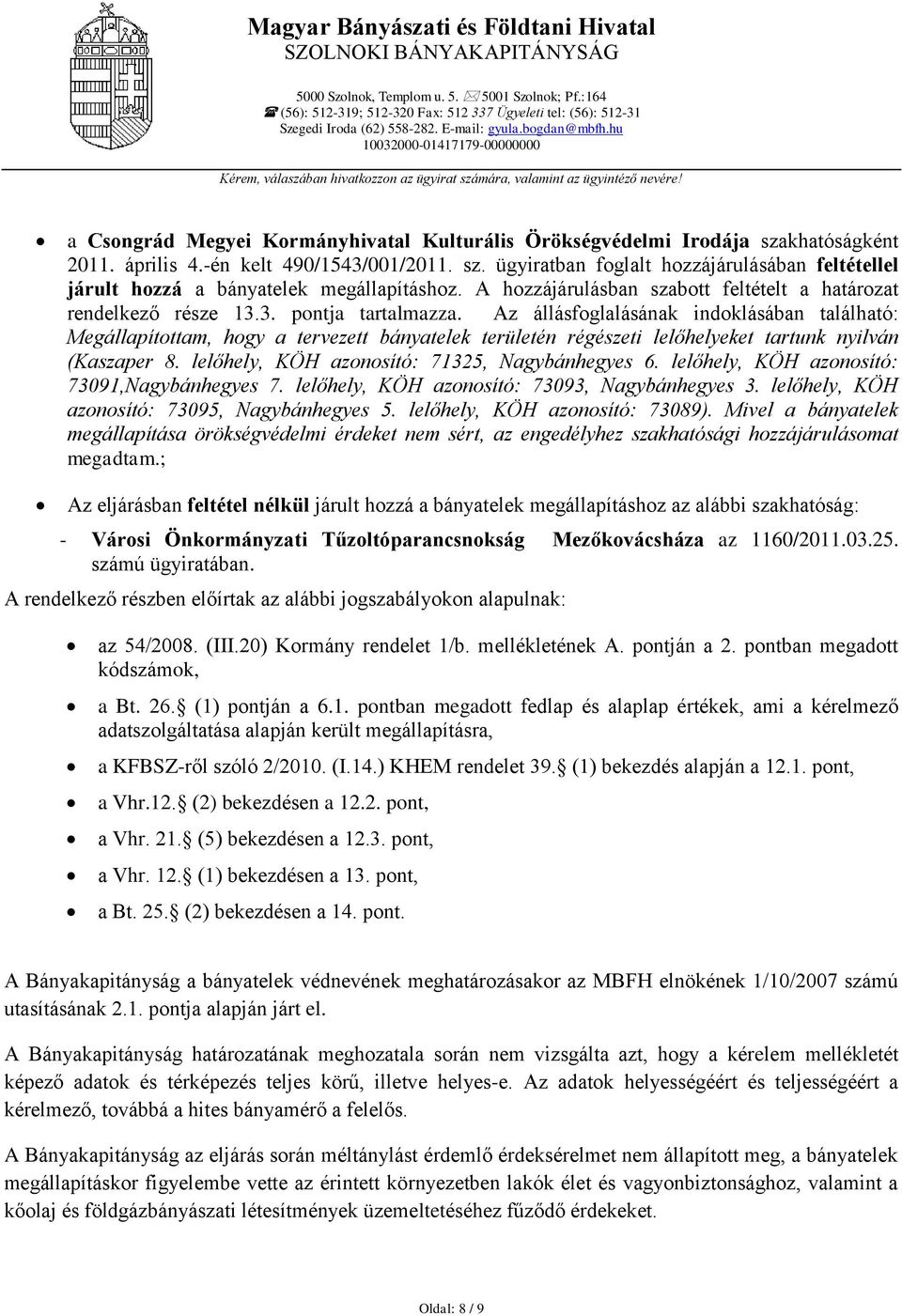 khatóságként 2011. április 4.-én kelt 490/1543/001/2011. sz. ügyiratban foglalt hozzájárulásában feltétellel járult hozzá a bányatelek megállapításhoz.