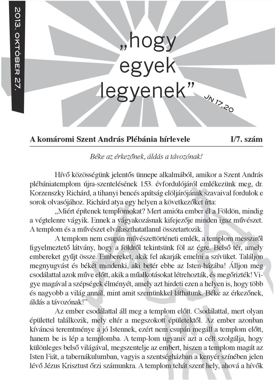 Korzenszky Richárd, a tihanyi bencés apátság elöljárójának szavaival fordulok e sorok olvasójához. Richárd atya egy helyen a következőket írta: Miért építenek templomokat?