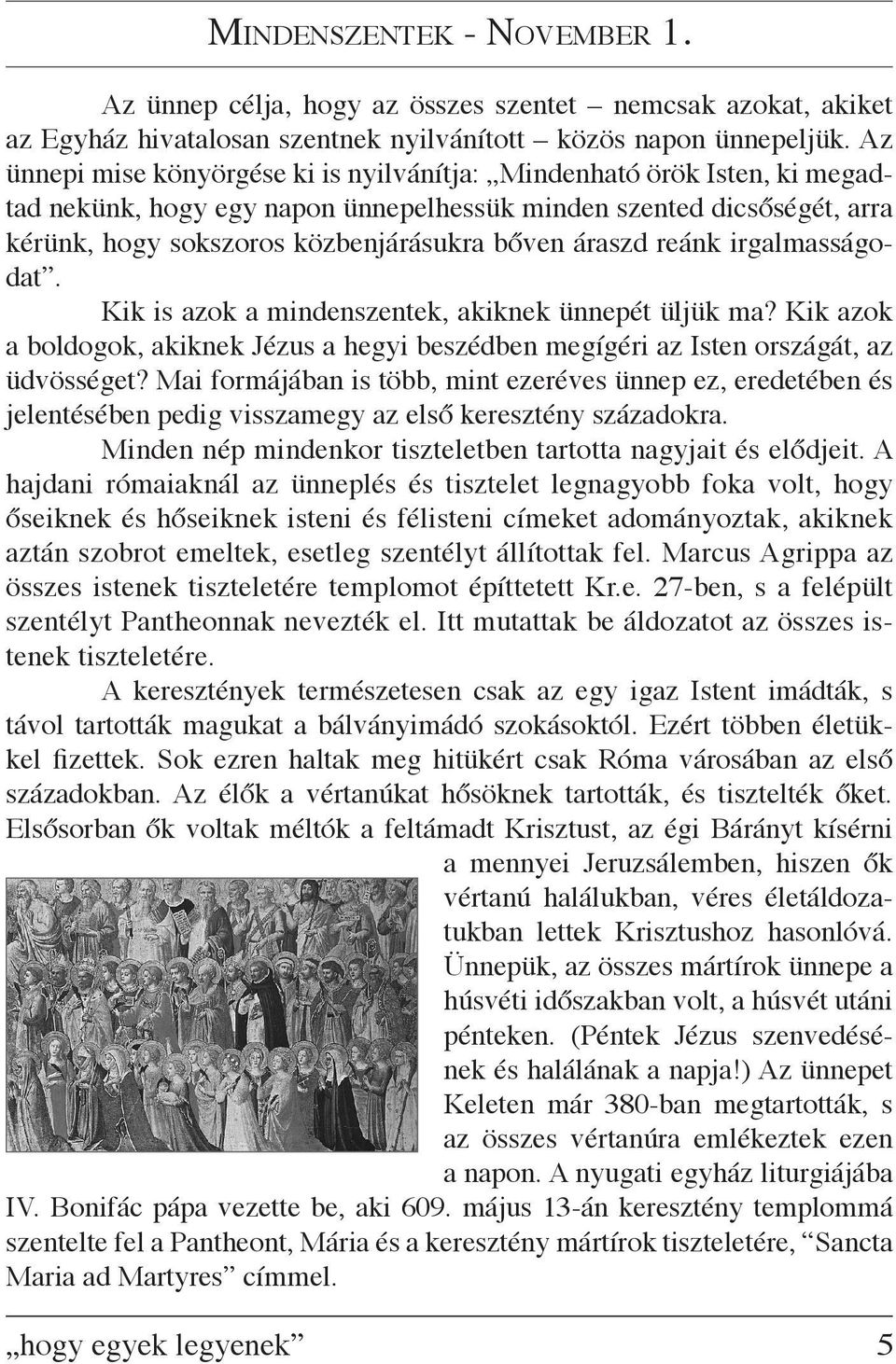 áraszd reánk irgalmasságodat. Kik is azok a mindenszentek, akiknek ünnepét üljük ma? Kik azok a boldogok, akiknek Jézus a hegyi beszédben megígéri az Isten országát, az üdvösséget?