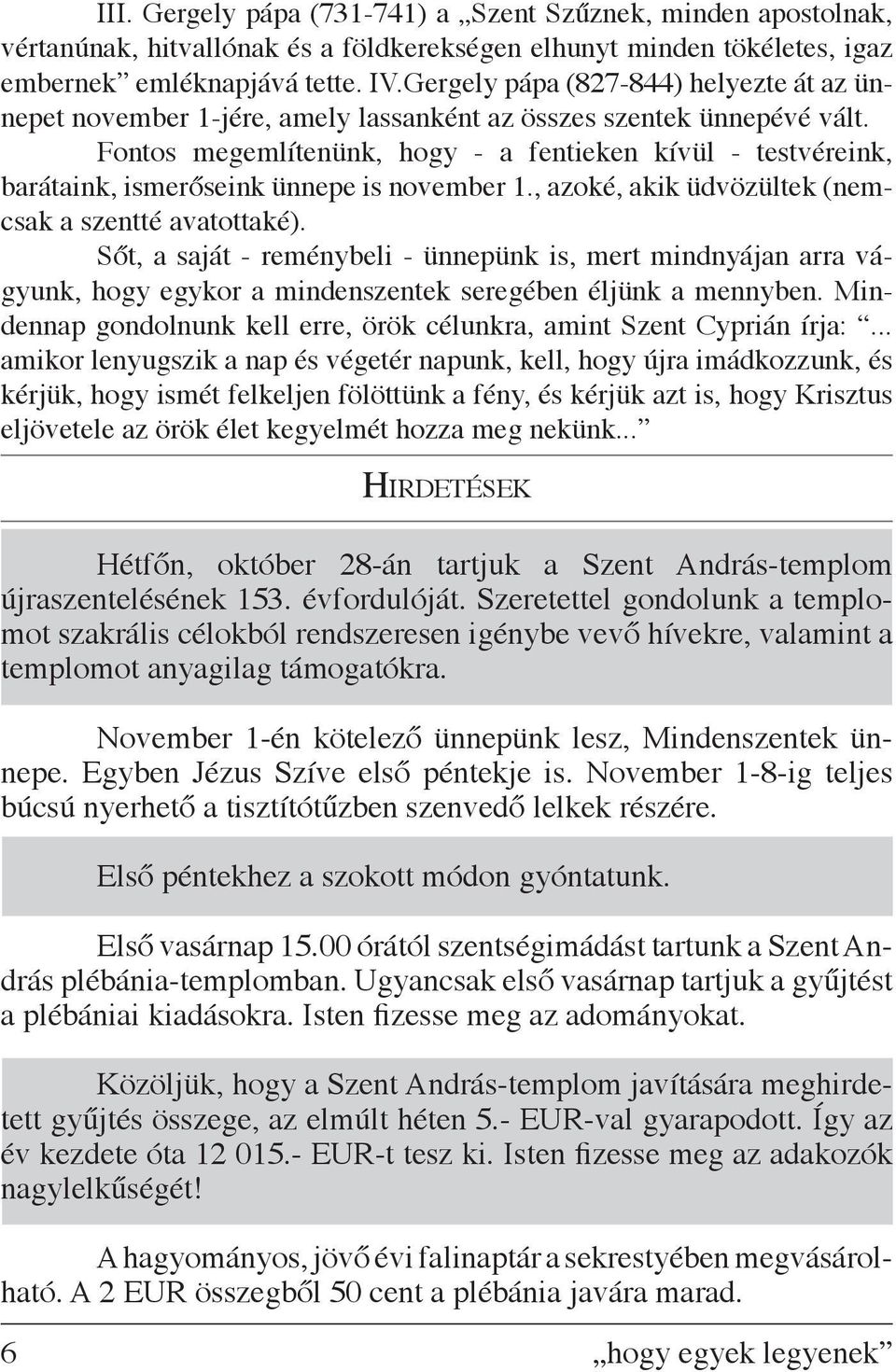 Fontos megemlítenünk, hogy - a fentieken kívül - testvéreink, barátaink, ismerőseink ünnepe is november 1., azoké, akik üdvözültek (nemcsak a szentté avatottaké).