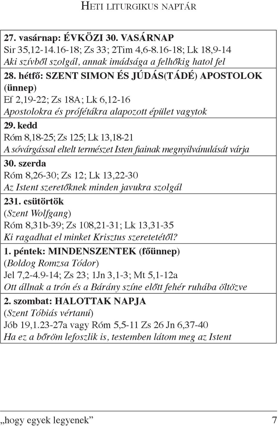 kedd Róm 8,18-25; Zs 125; Lk 13,18-21 A sóvárgással eltelt természet Isten fiainak megnyilvánulását várja 30. szerda Róm 8,26-30; Zs 12; Lk 13,22-30 Az Istent szeretőknek minden javukra szolgál 231.