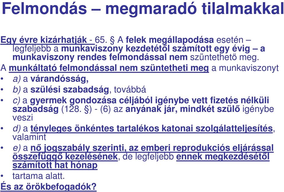 A munkáltató felmondással nem szüntetheti meg a munkaviszonyt a) a várandósság, b) a szülési szabadság, továbbá c) a gyermek gondozása céljából igénybe vett fizetés nélküli