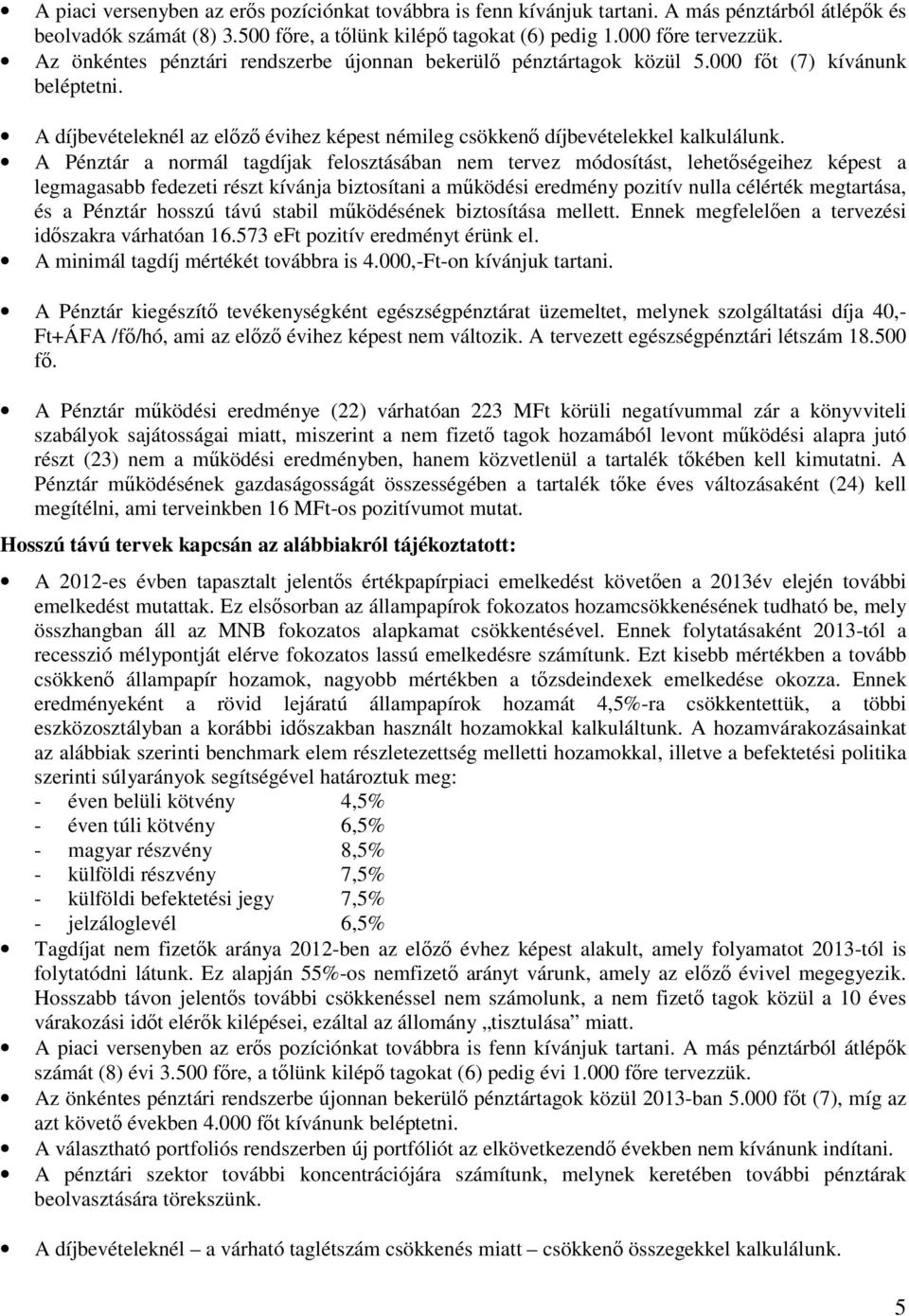 A Pénztár a normál tagdíjak felosztásában nem tervez módosítást, lehetıségeihez képest a legmagasabb fedezeti részt kívánja biztosítani a mőködési eredmény pozitív nulla célérték megtartása, és a