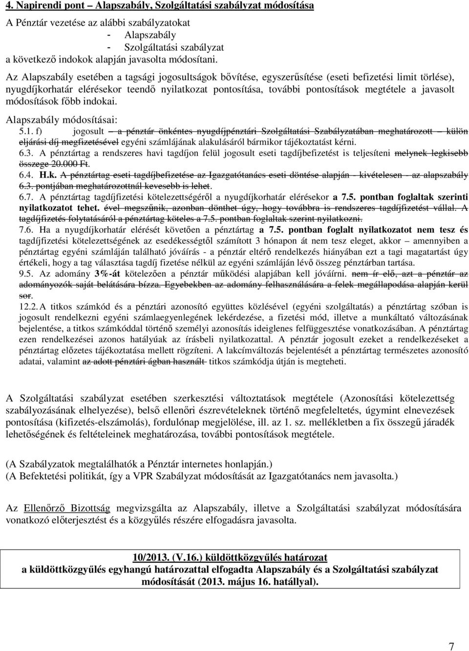 Az Alapszabály esetében a tagsági jogosultságok bıvítése, egyszerősítése (eseti befizetési limit törlése), nyugdíjkorhatár elérésekor teendı nyilatkozat pontosítása, további pontosítások megtétele a