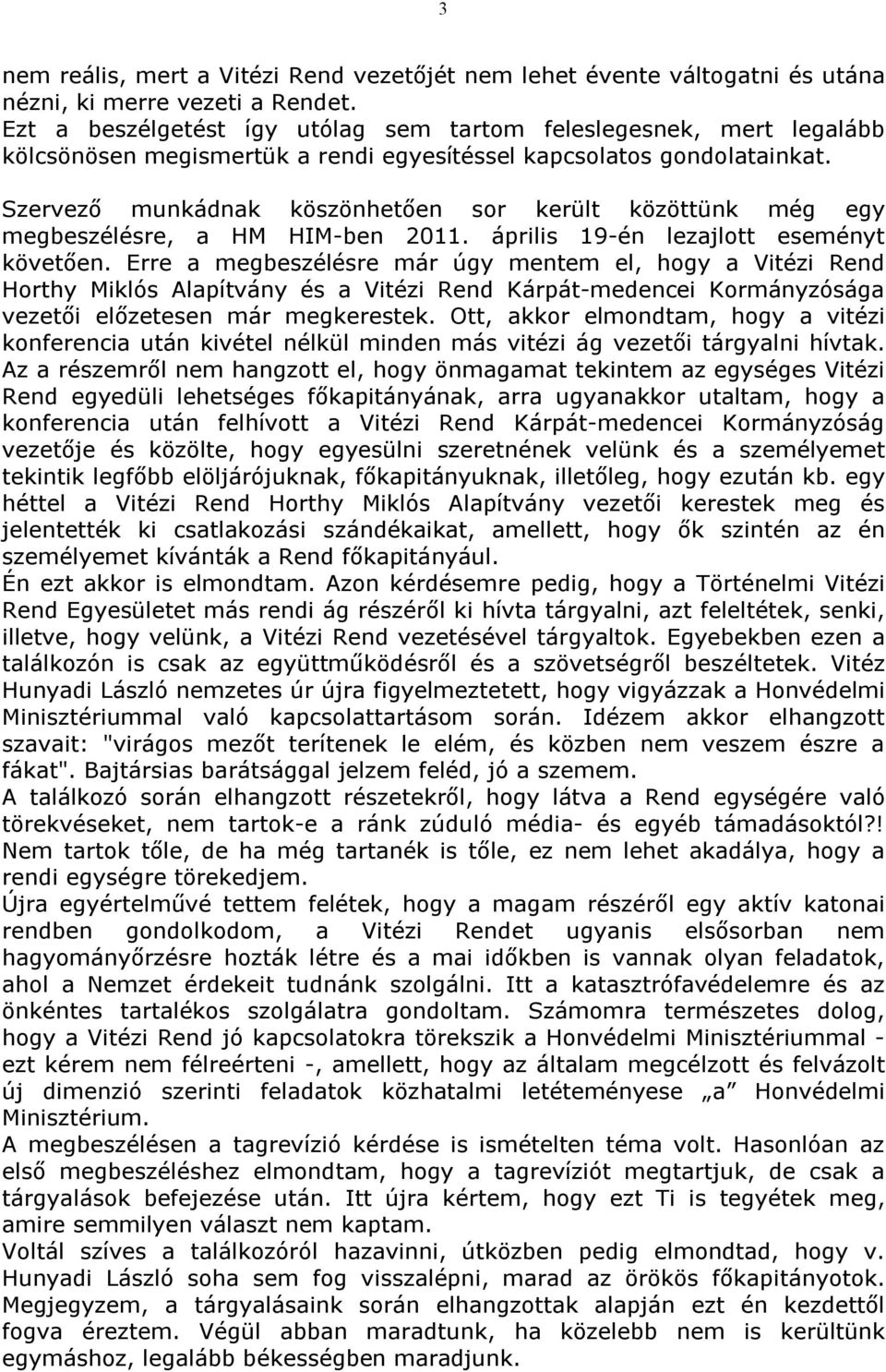 Szervező munkádnak köszönhetően sor került közöttünk még egy megbeszélésre, a HM HIM-ben 2011. április 19-én lezajlott eseményt követően.