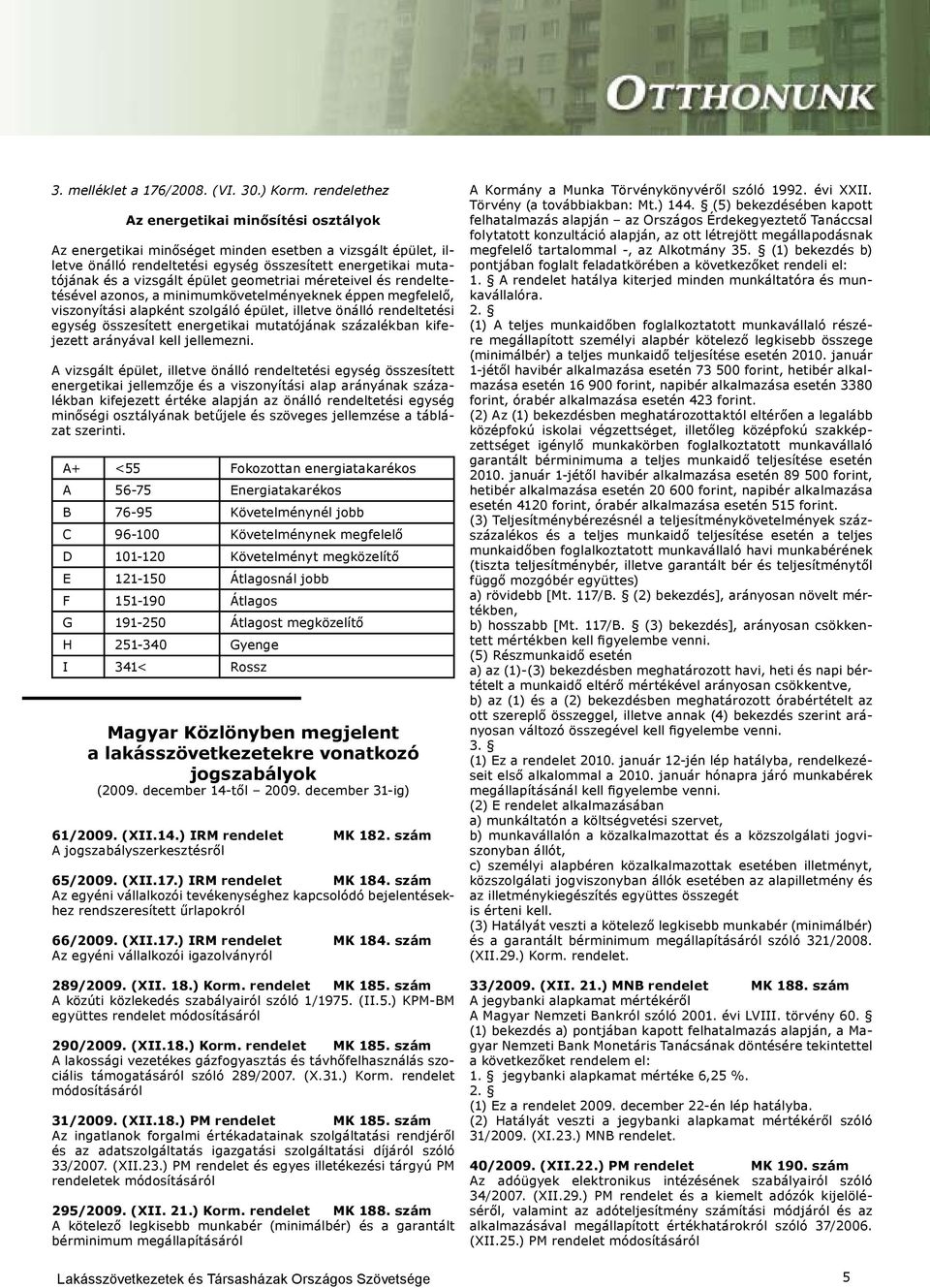 geometriai méreteivel és rendeltetésével azonos, a minimumkövetelményeknek éppen megfelelő, viszonyítási alapként szolgáló épület, illetve önálló rendeltetési egység összesített energetikai