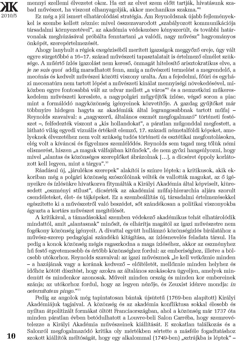 Ám Reynoldsnak újabb fejleményekkel is szembe kellett néznie: mivel összezavarodott szabályozott kommunikációja társadalmi környezetével, az akadémia védekezésre kényszerült, és további határvonalak