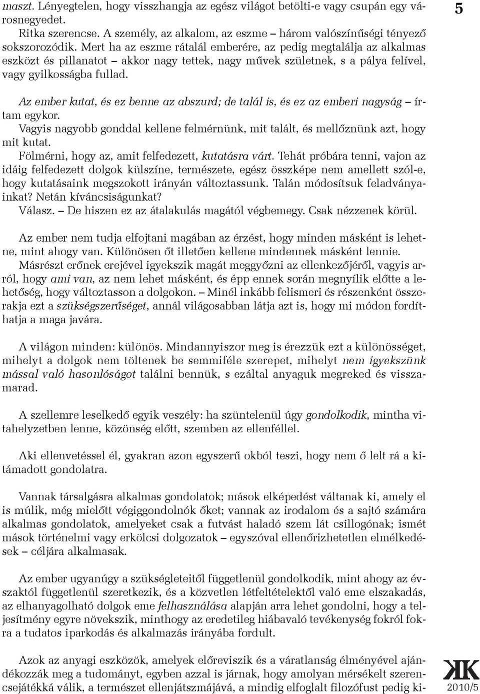 5 Az ember kutat, és ez benne az abszurd; de talál is, és ez az emberi nagyság írtam egykor. Vagyis nagyobb gonddal kellene felmérnünk, mit talált, és mellõznünk azt, hogy mit kutat.