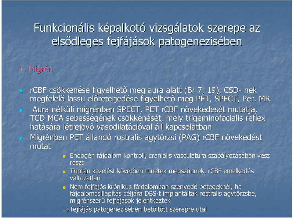 MR Aura nélkn lküli li migrénben SPECT, PET rcbf növekedesét mutatja, TCD MCA sebességének csökken kkenését, mely trigeminofacialis reflex hatására létrejl trejövı vasodilatáci cióval áll