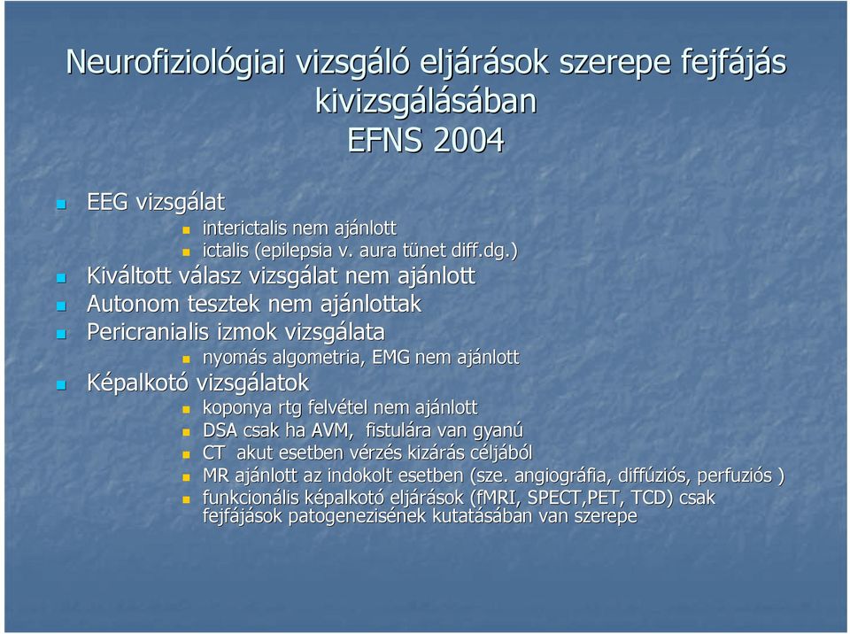 koponya rtg felvétel nem ajánlott DSA csak ha AVM, fistulára van gyanú CT akut esetben vérzv rzés s kizárás s céljc ljából MR ajánlott az indokolt esetben (sze( sze.