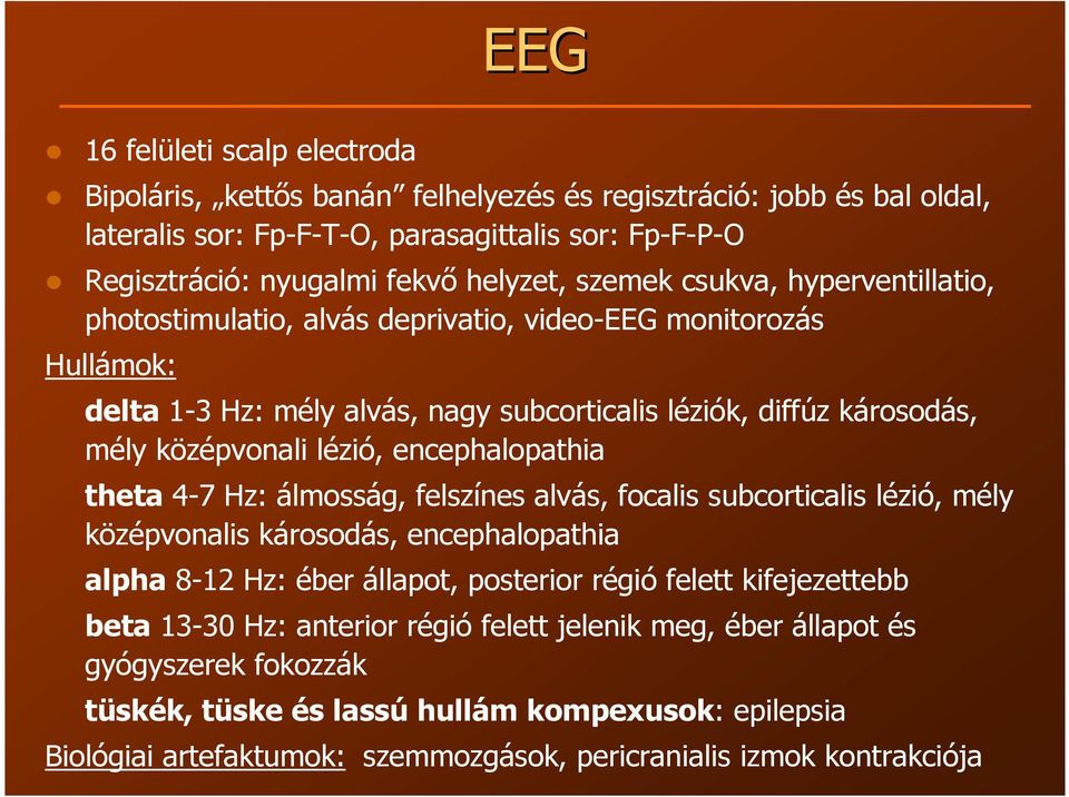 encephalopathia theta 4-7 Hz: álmosság, felszínes alvás, focalis subcorticalis lézió, mély középvonalis károsodás, encephalopathia alpha 8-12 Hz: éber állapot, posterior régió felett kifejezettebb