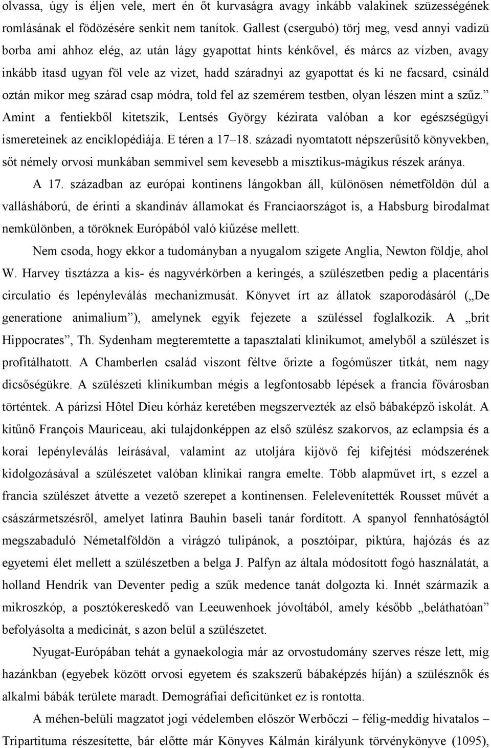 és ki ne facsard, csináld oztán mikor meg szárad csap módra, told fel az szemérem testben, olyan lészen mint a szűz.