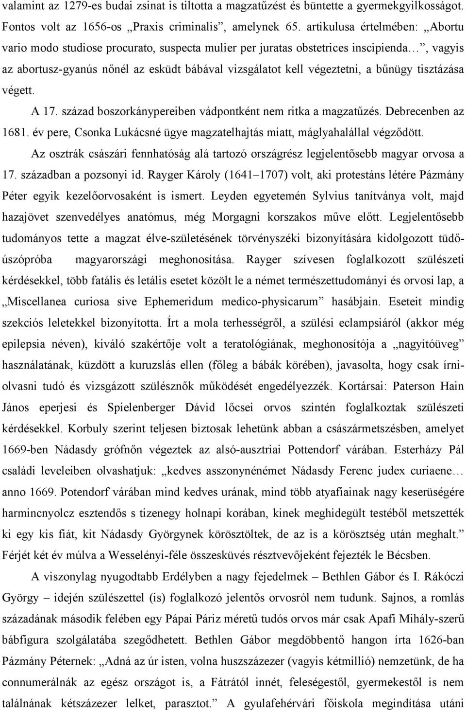 bűnügy tisztázása végett. A 17. század boszorkánypereiben vádpontként nem ritka a magzatűzés. Debrecenben az 1681. év pere, Csonka Lukácsné ügye magzatelhajtás miatt, máglyahalállal végződött.