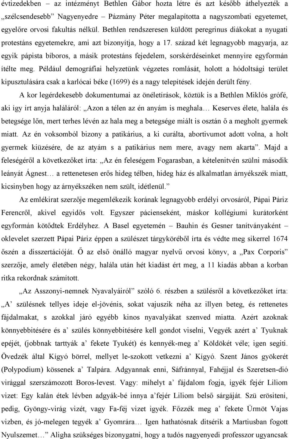 század két legnagyobb magyarja, az egyik pápista bíboros, a másik protestáns fejedelem, sorskérdéseinket mennyire egyformán ítélte meg.