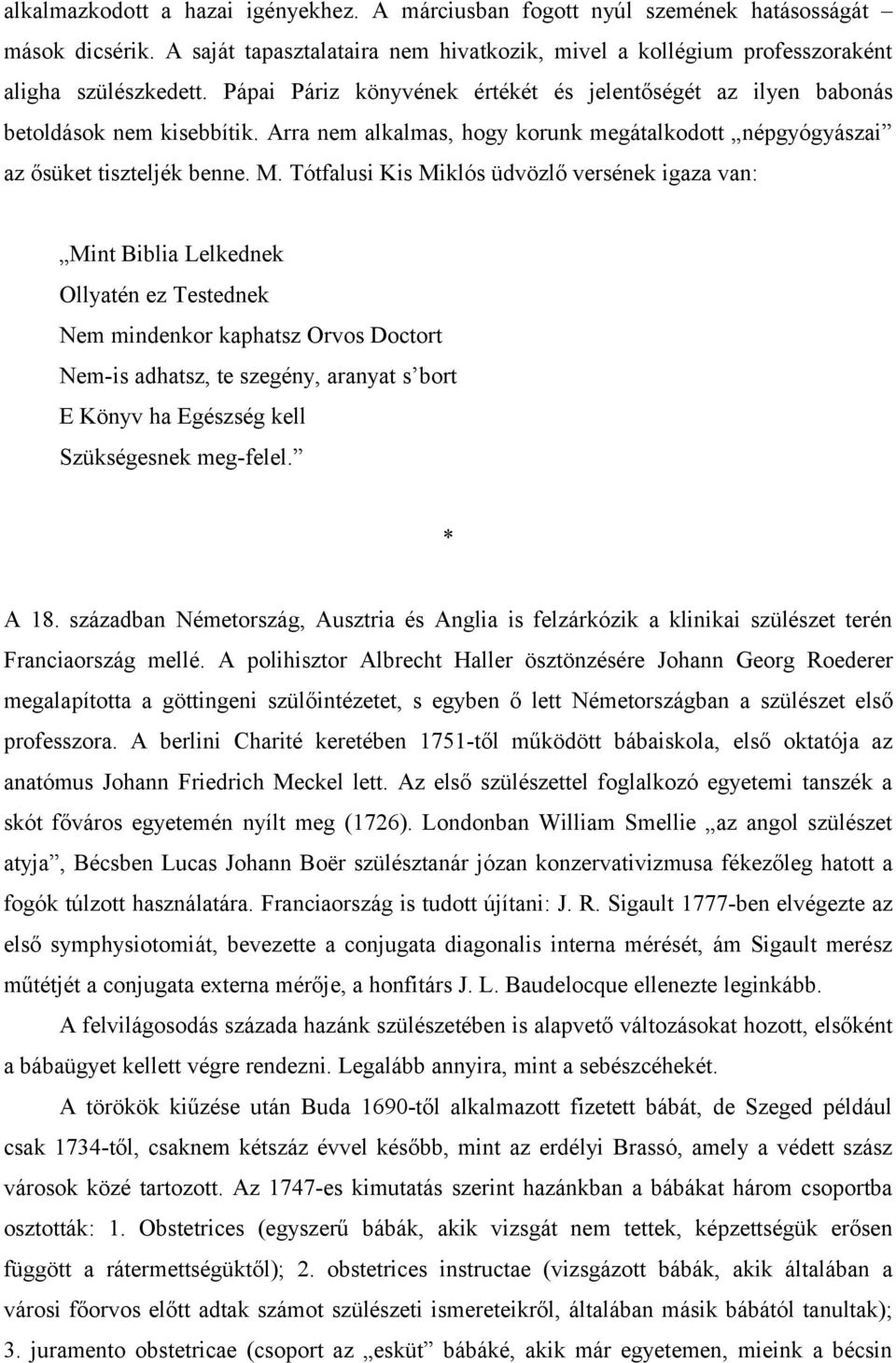 Tótfalusi Kis Miklós üdvözlő versének igaza van: Mint Biblia Lelkednek Ollyatén ez Testednek Nem mindenkor kaphatsz Orvos Doctort Nem-is adhatsz, te szegény, aranyat s bort E Könyv ha Egészség kell