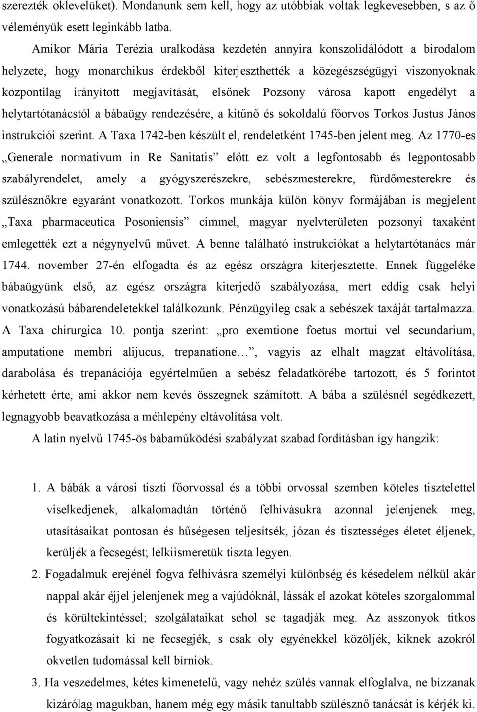 elsőnek Pozsony városa kapott engedélyt a helytartótanácstól a bábaügy rendezésére, a kitűnő és sokoldalú főorvos Torkos Justus János instrukciói szerint.