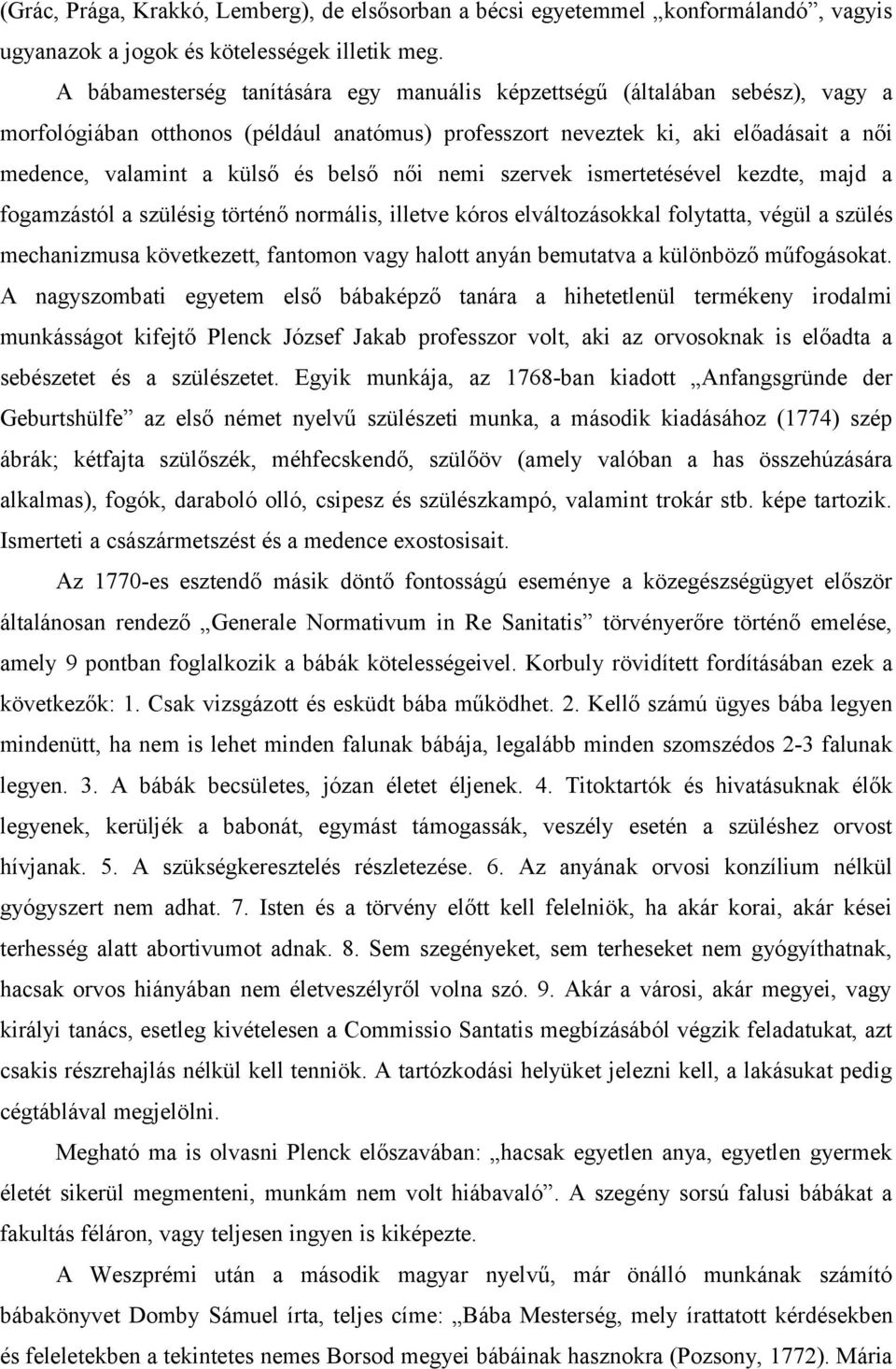 belső női nemi szervek ismertetésével kezdte, majd a fogamzástól a szülésig történő normális, illetve kóros elváltozásokkal folytatta, végül a szülés mechanizmusa következett, fantomon vagy halott