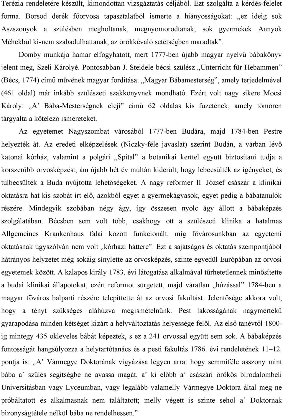 setétségben maradtak. Domby munkája hamar elfogyhatott, mert 1777-ben újabb magyar nyelvű bábakönyv jelent meg, Szeli Károlyé. Pontosabban J.