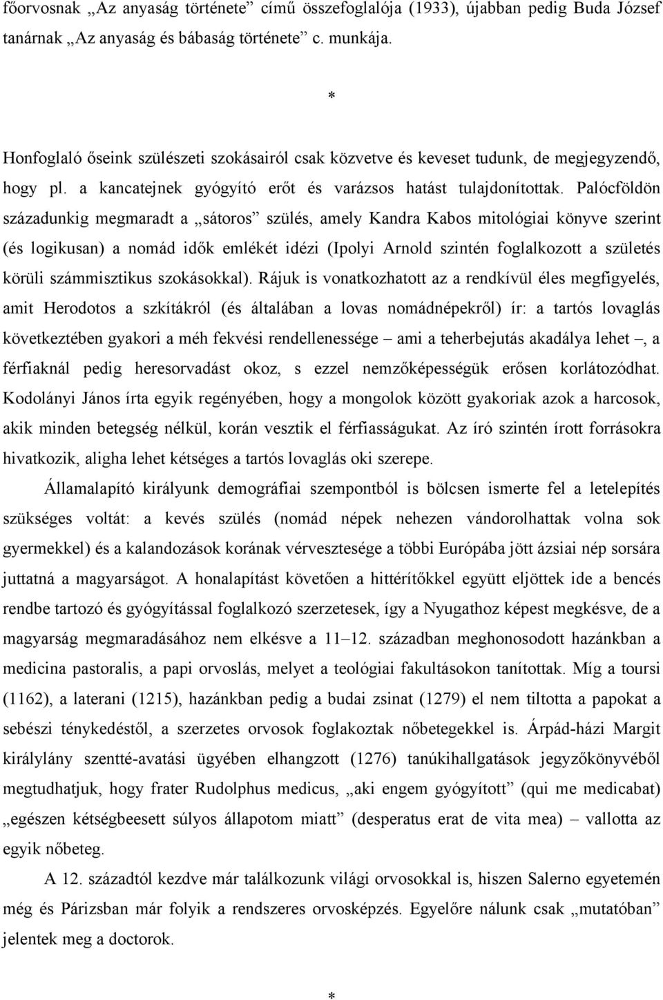 Palócföldön századunkig megmaradt a sátoros szülés, amely Kandra Kabos mitológiai könyve szerint (és logikusan) a nomád idők emlékét idézi (Ipolyi Arnold szintén foglalkozott a születés körüli