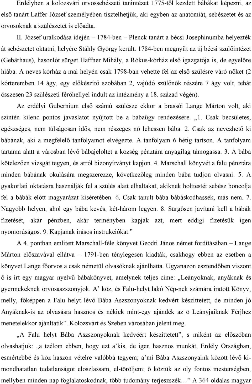 1784-ben megnyílt az új bécsi szülőintézet (Gebärhaus), hasonlót sürget Haffner Mihály, a Rókus-kórház első igazgatója is, de egyelőre hiába.