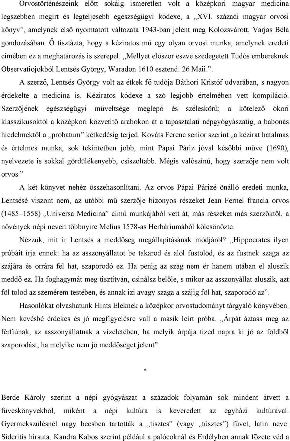 Ő tisztázta, hogy a kéziratos mű egy olyan orvosi munka, amelynek eredeti címében ez a meghatározás is szerepel: Mellyet először eszve szedegetett Tudós embereknek Observatiojokból Lentsés György,