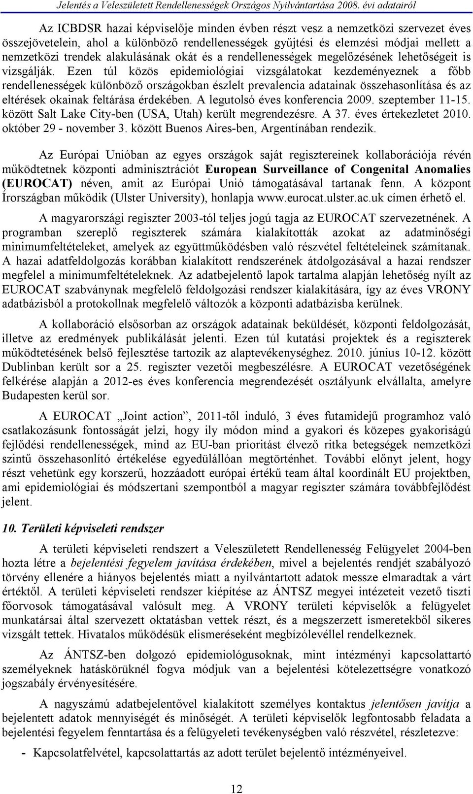 Ezen túl közös epidemiológiai vizsgálatokat kezdeményeznek a főbb rendellenességek különböző országokban észlelt prevalencia adatainak összehasonlítása és az eltérések okainak feltárása érdekében.