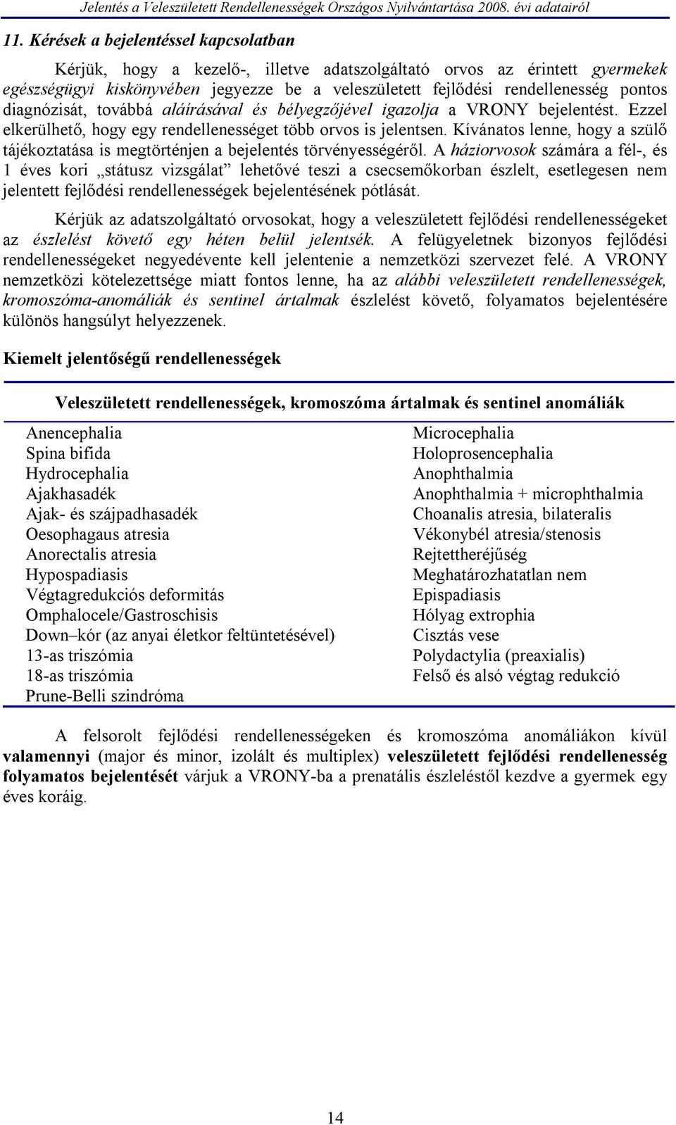 Kívánatos lenne, hogy a szülő tájékoztatása is megtörténjen a bejelentés törvényességéről.