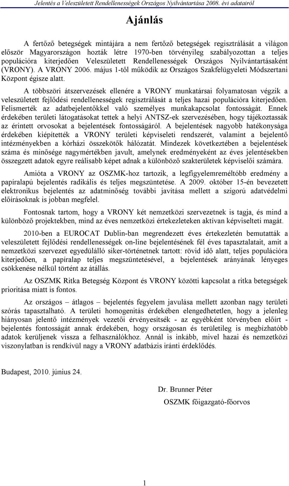 A többszöri átszervezések ellenére a VRONY munkatársai folyamatosan végzik a veleszületett fejlődési rendellenességek regisztrálását a teljes hazai populációra kiterjedően.