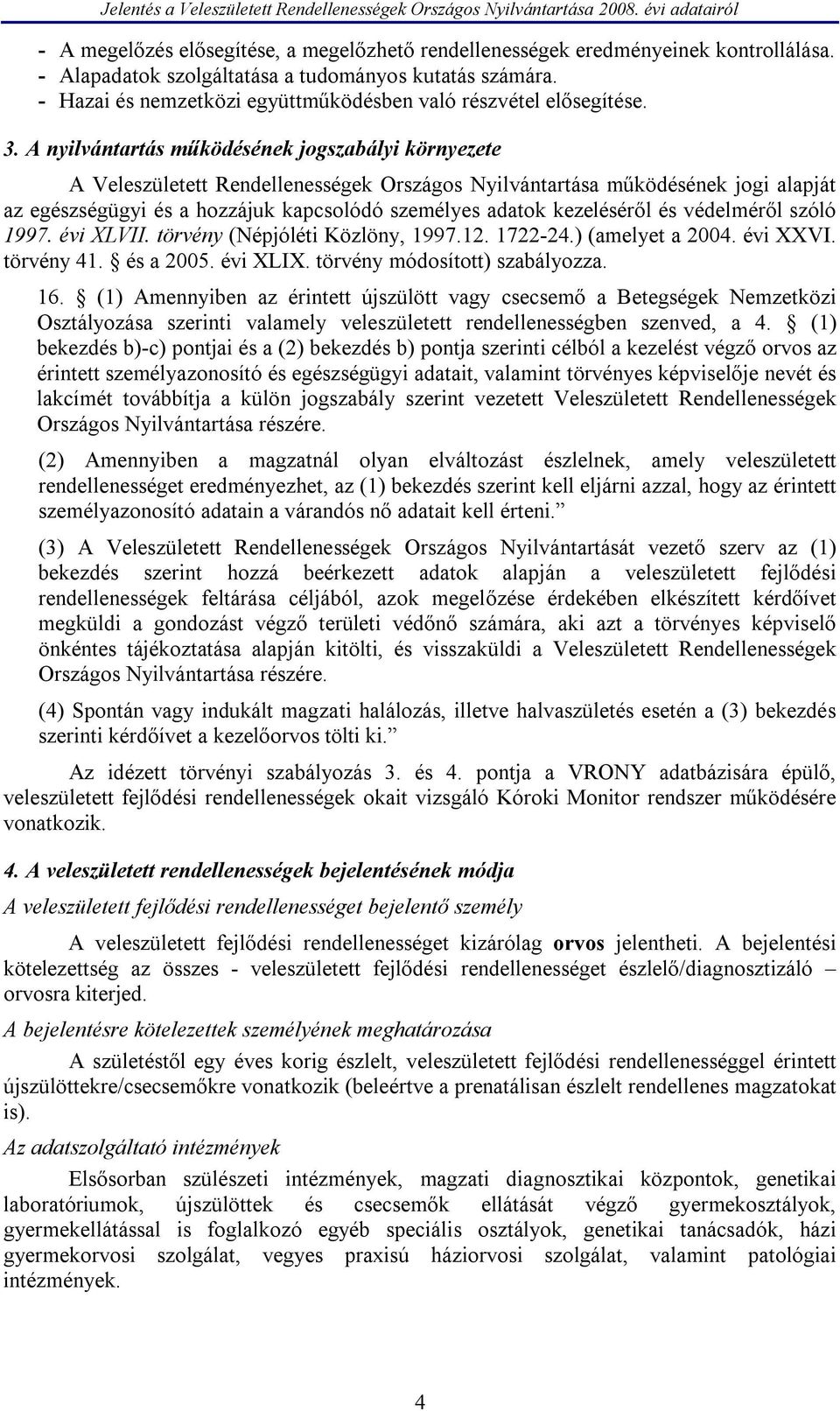 A nyilvántartás működésének jogszabályi környezete A Veleszületett Rendellenességek Országos Nyilvántartása működésének jogi alapját az egészségügyi és a hozzájuk kapcsolódó személyes adatok