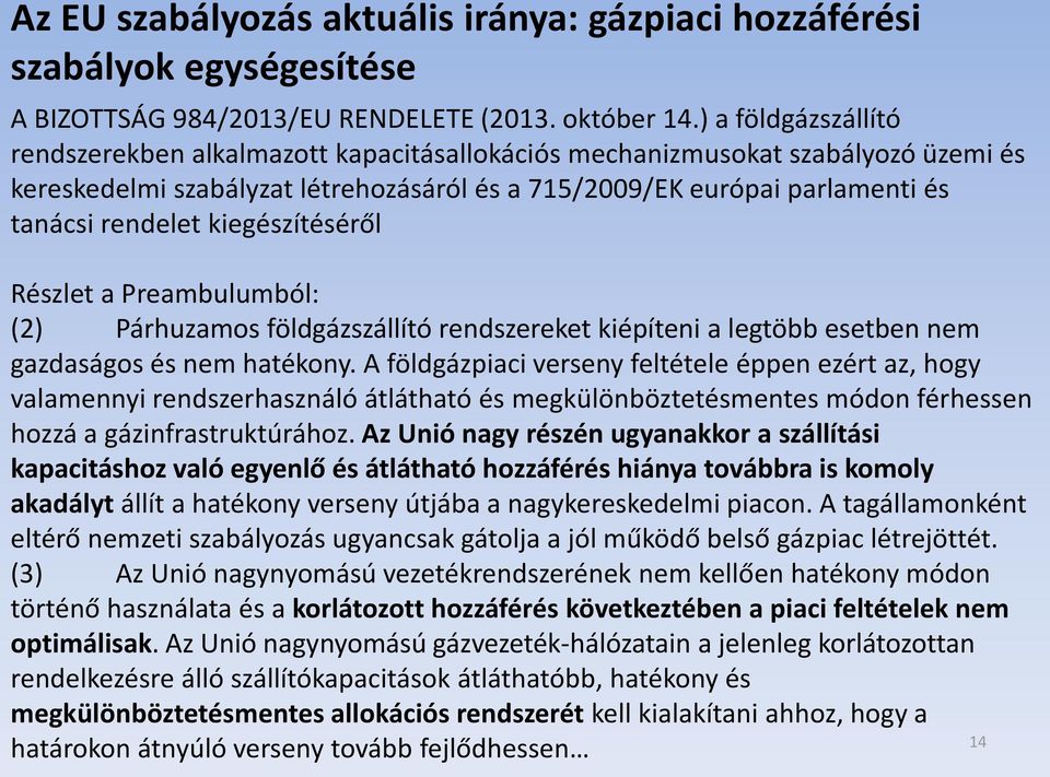 kiegészítéséről Részlet a Preambulumból: (2) Párhuzamos földgázszállító rendszereket kiépíteni a legtöbb esetben nem gazdaságos és nem hatékony.