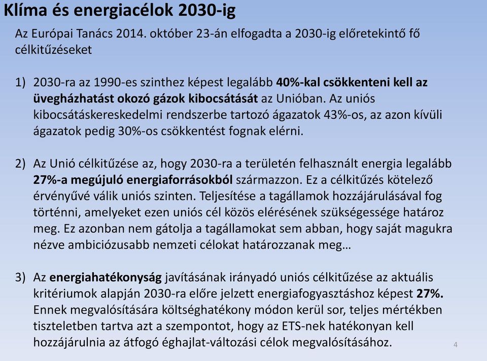 Az uniós kibocsátáskereskedelmi rendszerbe tartozó ágazatok 43%-os, az azon kívüli ágazatok pedig 30%-os csökkentést fognak elérni.