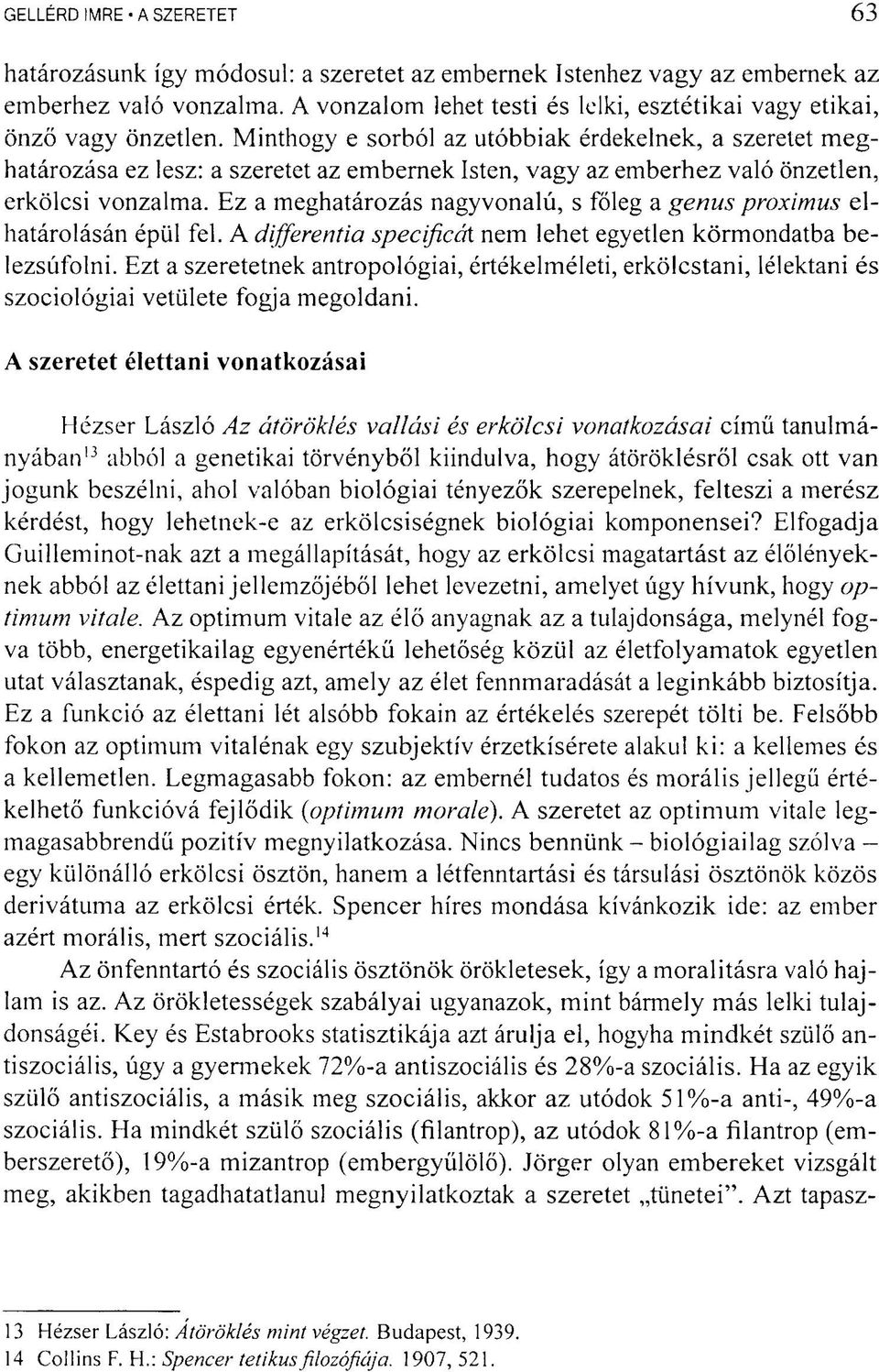 Minthogy e sorból az utóbbiak érdekelnek, a szeretet meghatározása ez lesz: a szeretet az embernek Isten, vagy az emberhez való önzetlen, erkölcsi vonzalma.