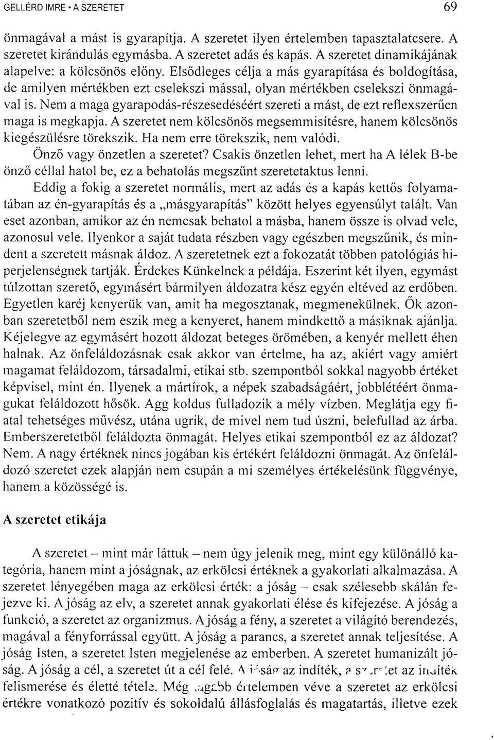 Nem a maga gyarapodás-részesedéséért szereti a mást, de ezt reflexszerűen maga is megkapja. A szeretet nem kölcsönös megsemmisítésre, hanem kölcsönös kiegészülésre törekszik.