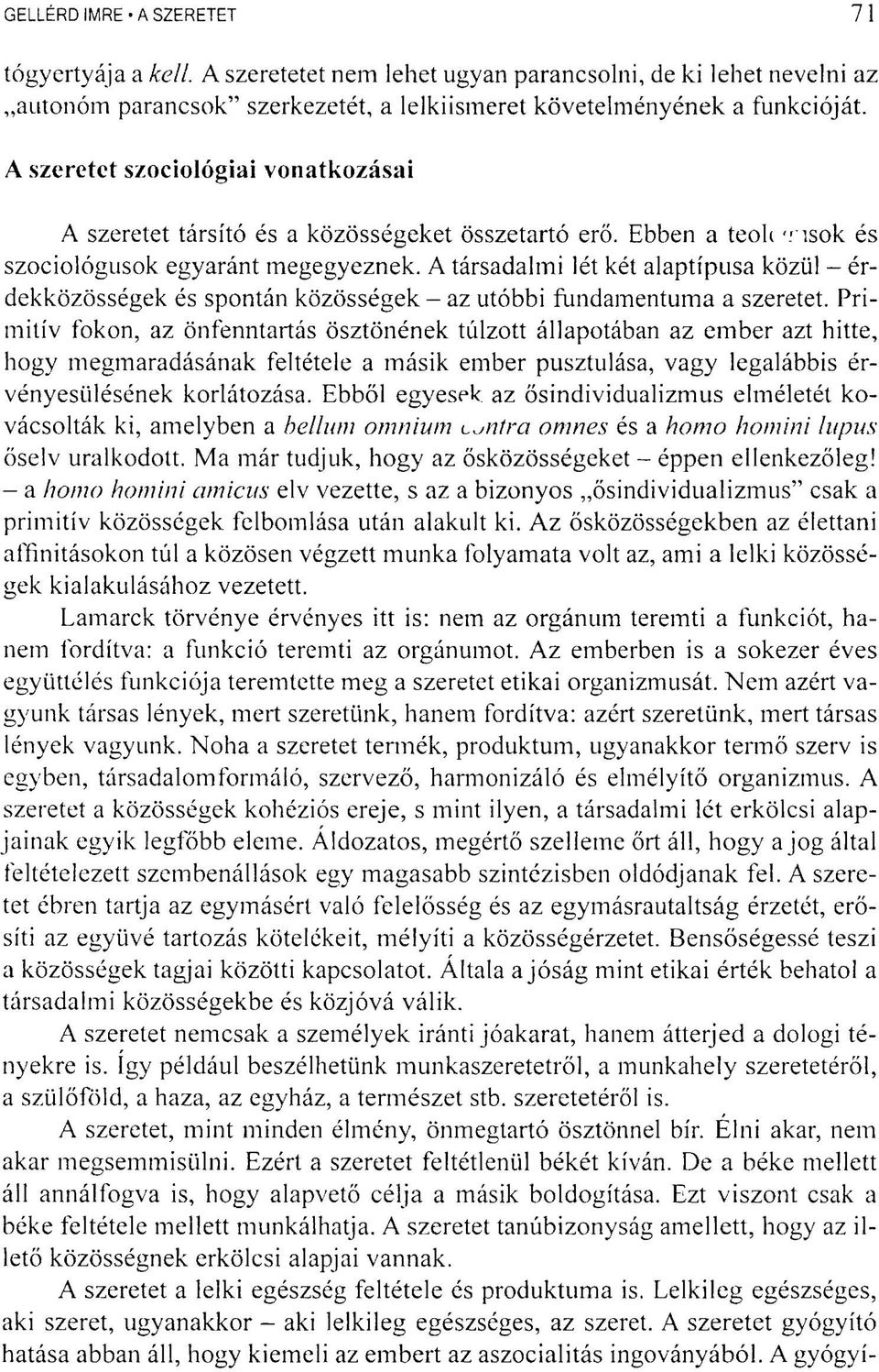 A társadalmi lét két alaptípusa közül - érdekközösségek és spontán közösségek - az utóbbi fundamentuma a szeretet.